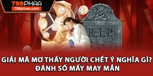Giải Mã Mơ Thấy Người Chết Ý Nghĩa Gì? Đánh Số Mấy May Mắn