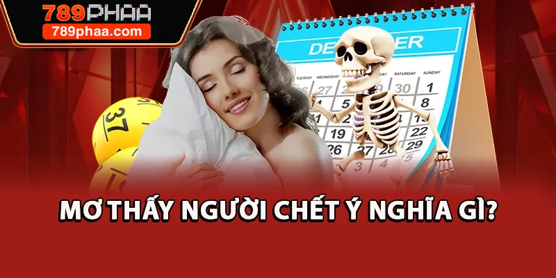 Mơ thấy người chết ý nghĩa gì?