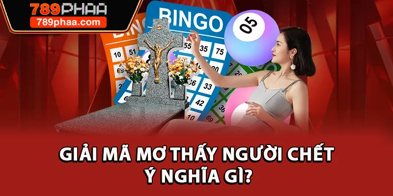 Giải mã mơ thấy người chết ý nghĩa gì?