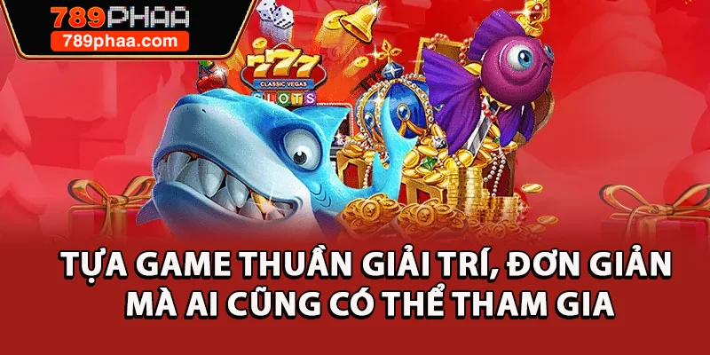 Tựa game thuần giải trí, đơn giản mà ai cũng có thể tham gia
