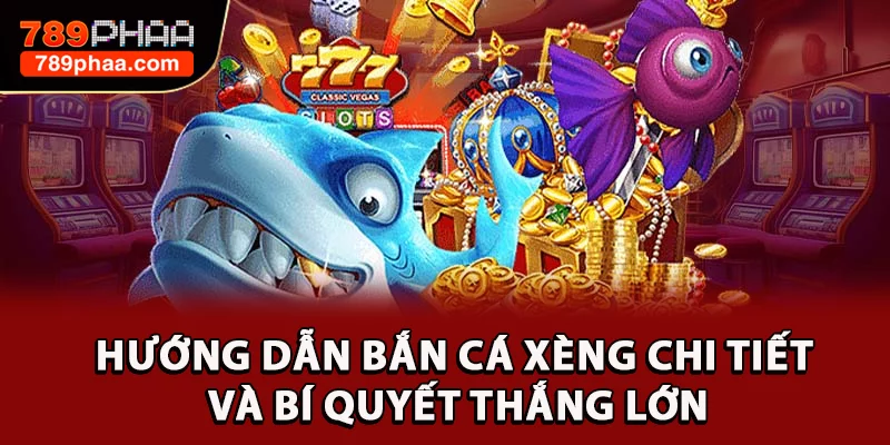 Hướng Dẫn Bắn Cá Xèng Chi Tiết Và Bí Quyết Thắng Lớn