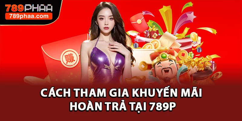 Cách tham gia khuyến mãi hoàn trả tại 789P