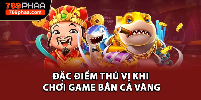 Đặc điểm thú vị khi chơi game Bắn cá vàng