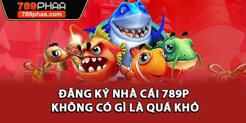 Đăng ký nhà cái 789P không có gì là quá khó