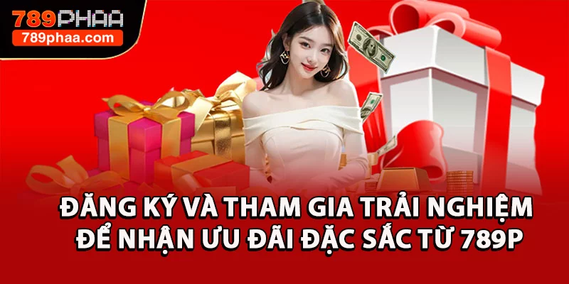 Đăng ký và tham gia trải nghiệm để nhận ưu đãi đặc sắc từ nhà cái
