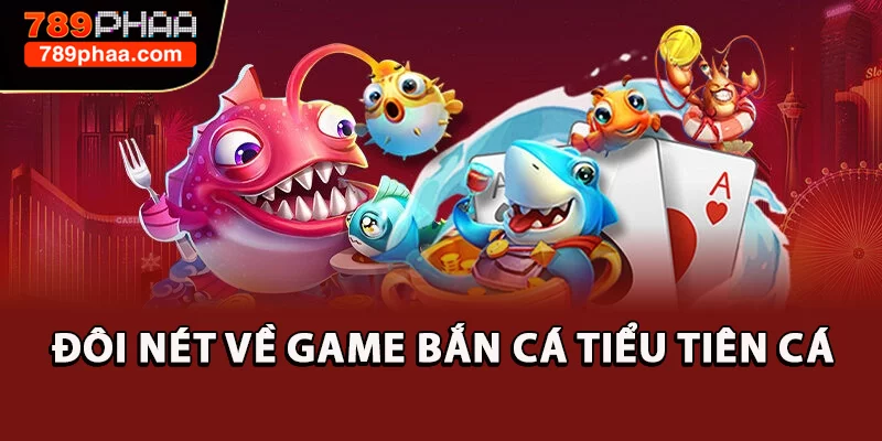Đôi nét về game bắn cá tiểu tiên cá