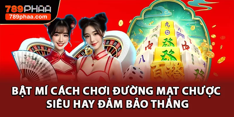 Bật Mí Cách Chơi Đường Mạt Chược Siêu Hay Đảm Bảo Thắng