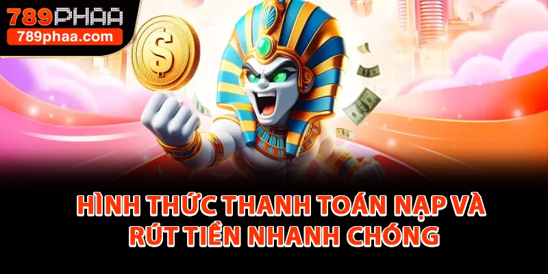 Hình thức thanh toán nạp và rút tiền nhanh chóng