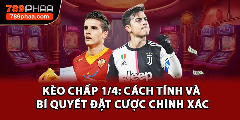 Kèo Chấp 1/4: Cách Tính Và Bí Quyết Đặt Cược Chính Xác