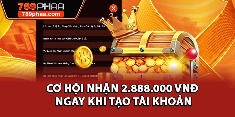 Cơ hội nhận 2.888.000 ngay khi tạo tài khoản