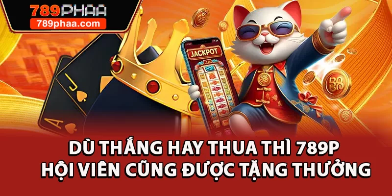 Dù thắng hay thua thì 789P thì hội viên cũng được tặng thưởng