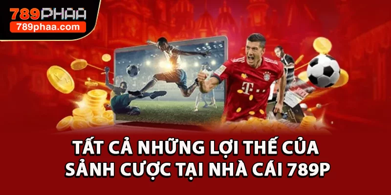 Tất cả những lợi thế của sảnh cược tại nhà cái 789P
