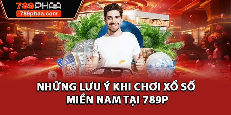 Những lưu ý khi chơi xổ số miền Nam tại 789P