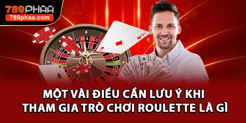 Một vài điều cần lưu ý khi tham gia trò chơi Roulette là gì