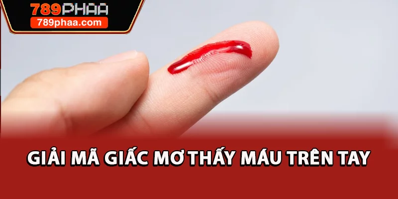 Giải mã giấc mơ thấy máu trên tay