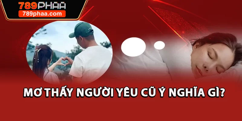 Mơ thấy người yêu cũ ý nghĩa gì?