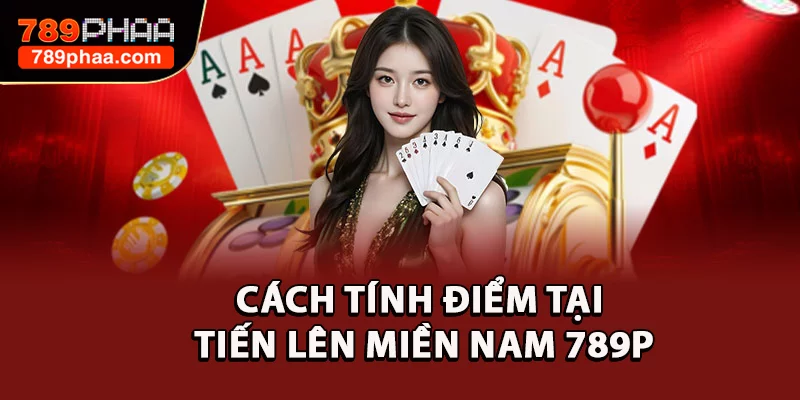 Cách tính điểm tại Tiến Lên Miền Nam 789P