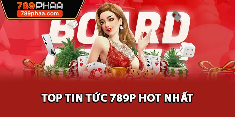 Top tin tức 789P hot nhất 