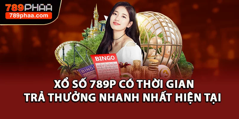 Xổ số 789P có thời gian trả thưởng nhanh nhất hiện tại trên nền tảng trực tuyến