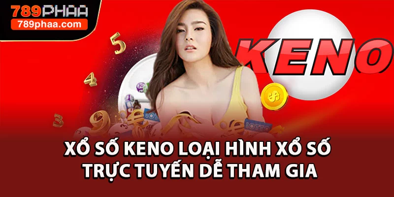 Xổ số Keno loại hình xổ số trực tuyến dễ tham gia
