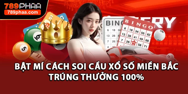 Bật Mí Cách Soi Cầu Xổ Số Miền Bắc Trúng Thưởng 100%
