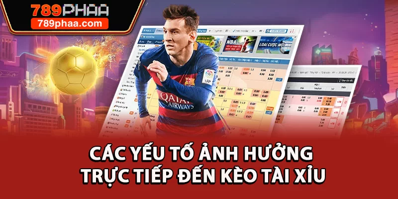 Các yếu tố ảnh hưởng trực tiếp đến kèo tài xỉu